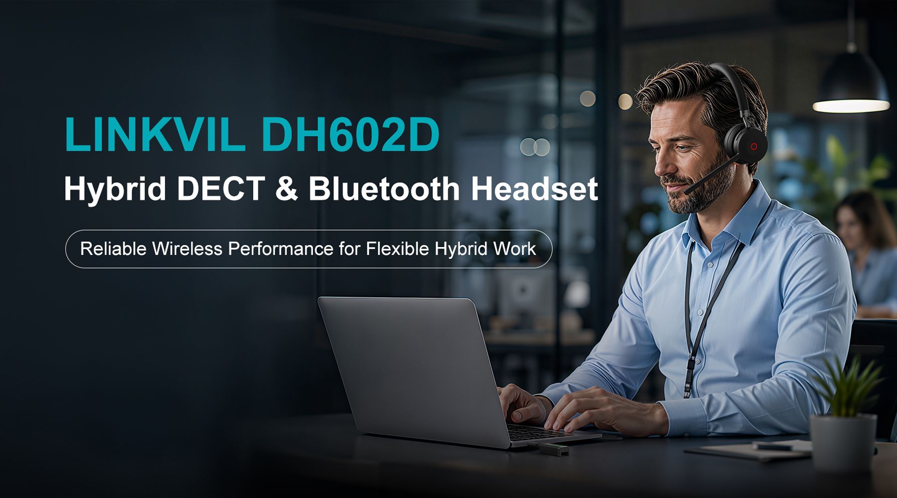LINKVIL تطلق DH602D: سماعة رأس هجينة بتقنيتَي DECT وBluetooth مصممة لبيئة العمل الحديثة
